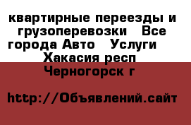 квартирные переезды и грузоперевозки - Все города Авто » Услуги   . Хакасия респ.,Черногорск г.